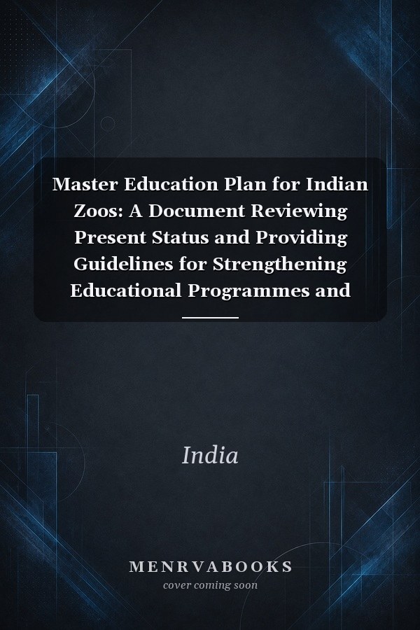 Master Education Plan for Indian Zoos: A Document Reviewing Present Status and Providing Guidelines for Strengthening Educational Programmes and Facilities in Indian Zoos