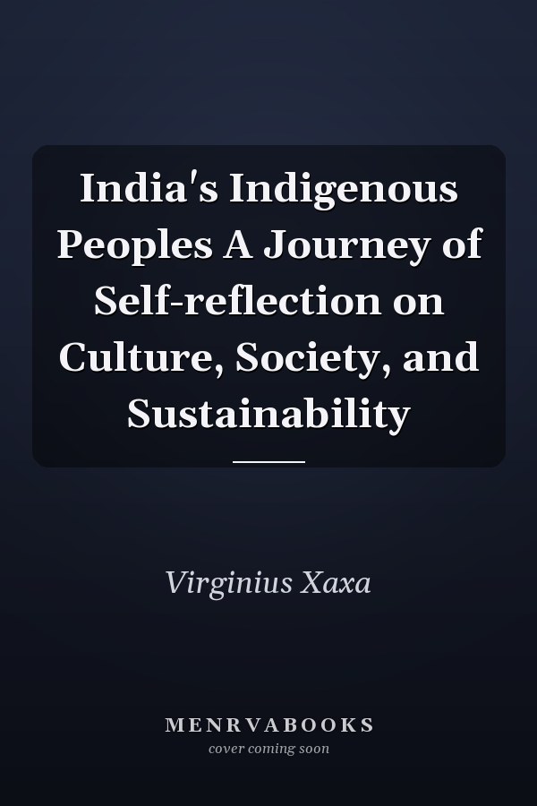 India's Indigenous Peoples A Journey of Self-reflection on Culture, Society, and Sustainability