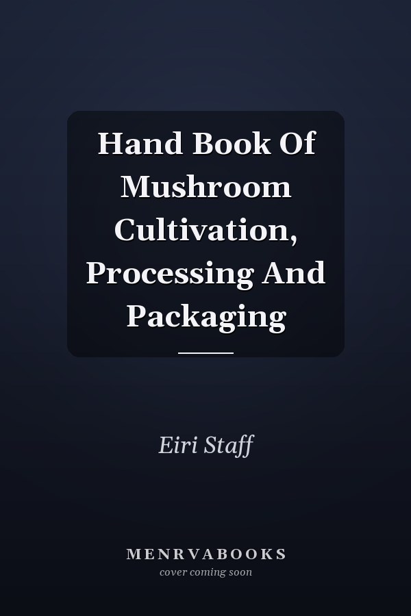 Hand Book Of Mushroom Cultivation, Processing And Packaging