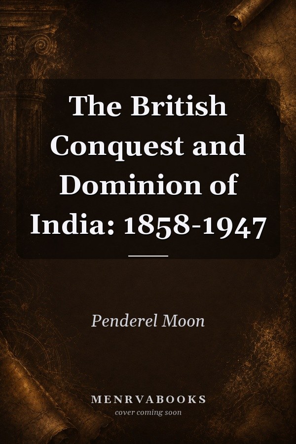 The British Conquest and Dominion of India: 1858-1947