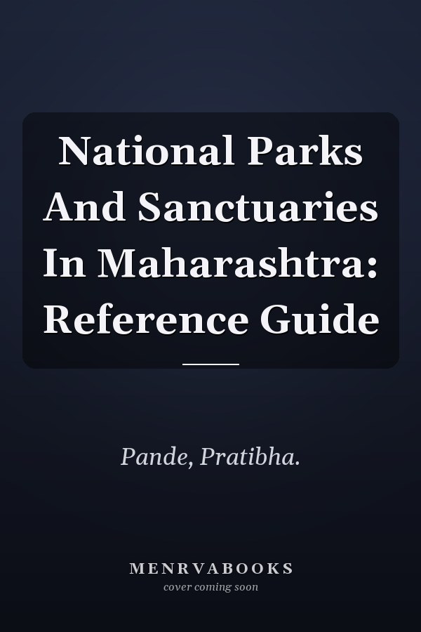 National Parks And Sanctuaries In Maharashtra: Reference Guide
