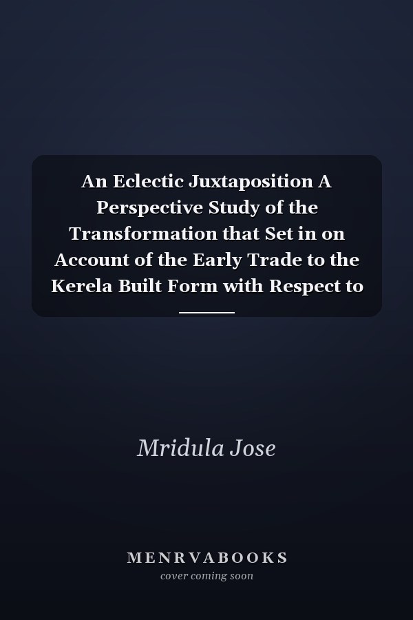 An Eclectic Juxtaposition A Perspective Study of the Transformation that Set in on Account of the Early Trade to the Kerela Built Form with Respect to Its Defining Interior Elements & Its Aesthetics