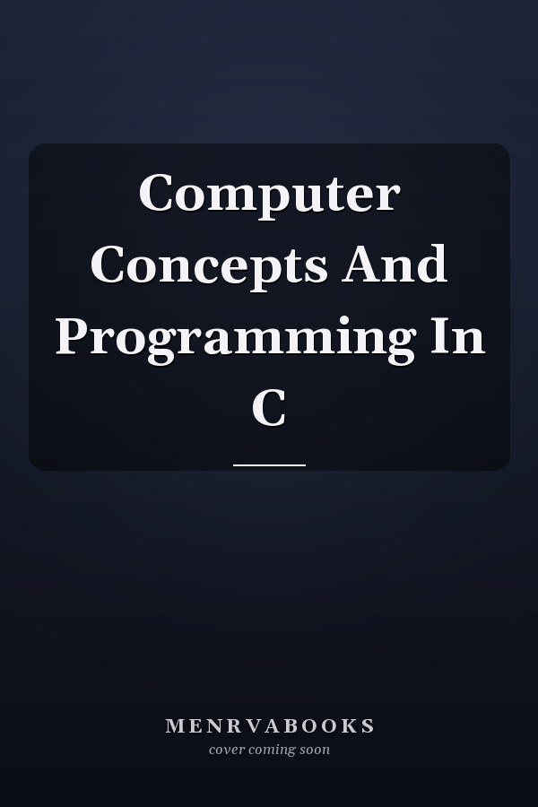 Computer Concepts And Programming In C