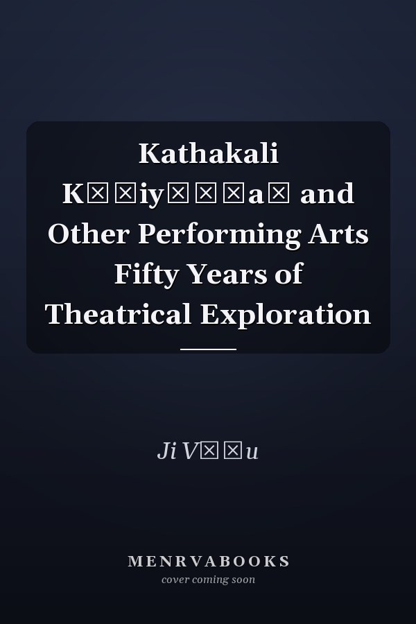 Kathakali Kūṭiyāṭṭaṁ and Other Performing Arts Fifty Years of Theatrical Exploration