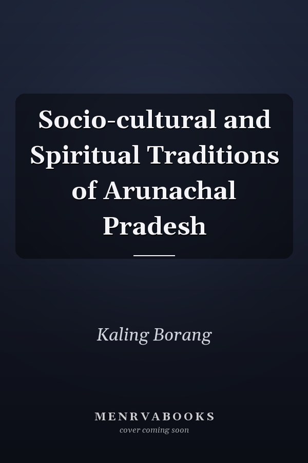 Socio-cultural and Spiritual Traditions of Arunachal Pradesh