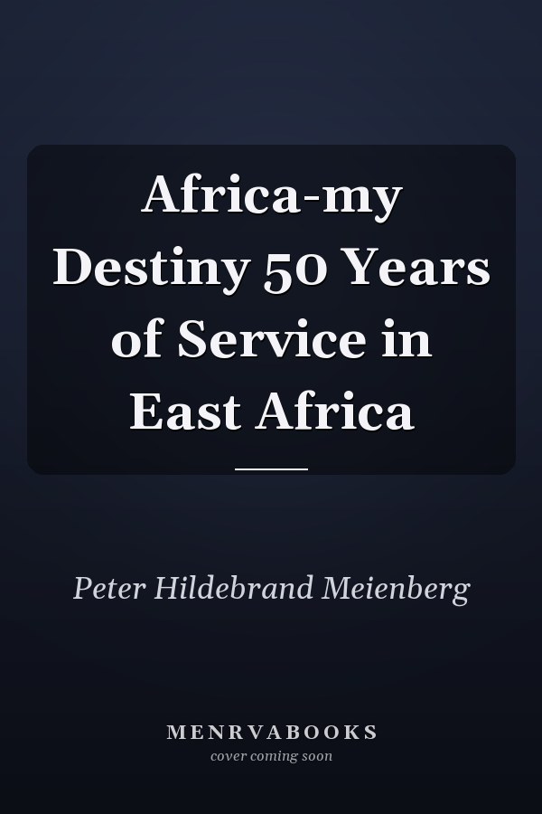 Africa-my Destiny 50 Years of Service in East Africa