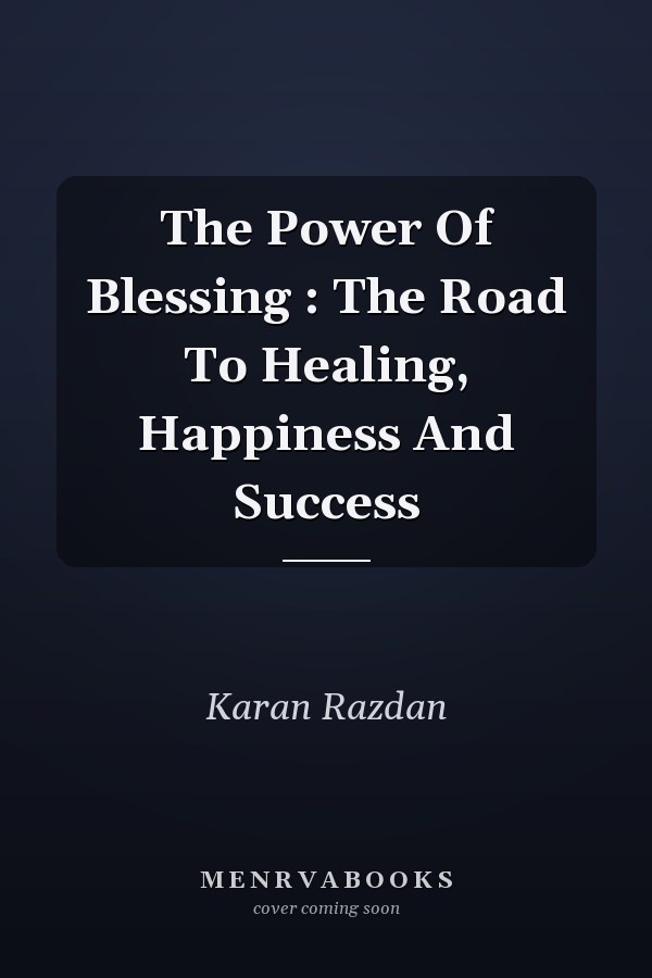 The Power Of Blessing : The Road To Healing, Happiness And Success