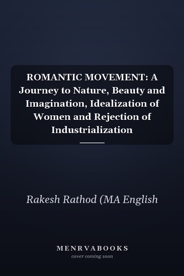 ROMANTIC MOVEMENT: A Journey to Nature, Beauty and Imagination, Idealization of Women and Rejection of Industrialization