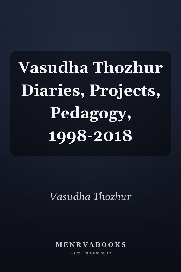 Vasudha Thozhur Diaries, Projects, Pedagogy, 1998-2018