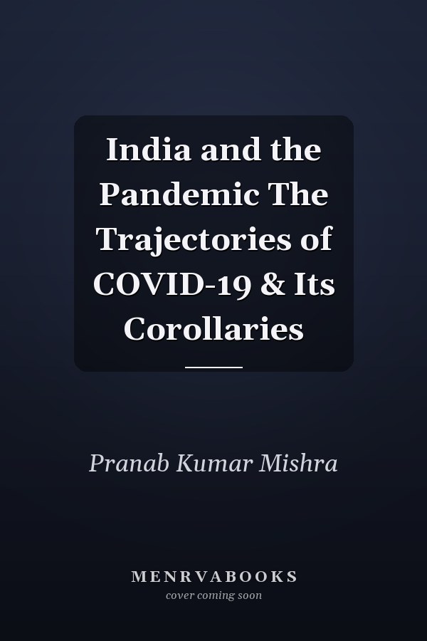 India and the Pandemic The Trajectories of COVID-19 & Its Corollaries