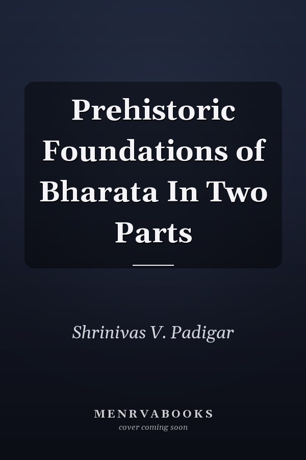 Prehistoric Foundations of Bharata In Two Parts