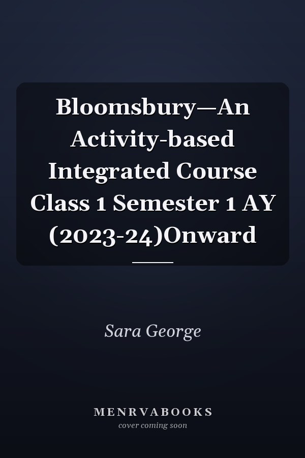 Bloomsbury—An Activity-based Integrated Course Class 1 Semester 1 AY (2023-24)Onward