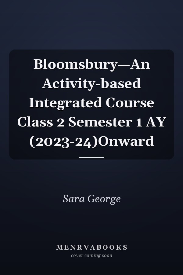Bloomsbury—An Activity-based Integrated Course Class 2 Semester 1 AY (2023-24)Onward