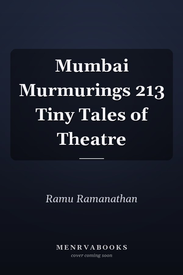 Mumbai Murmurings 213 Tiny Tales of Theatre