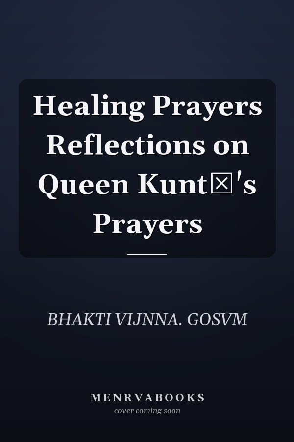 Healing Prayers Reflections on Queen Kuntī's Prayers