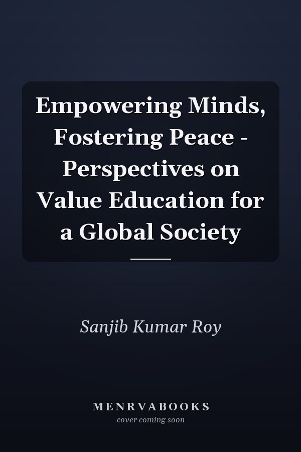 Empowering Minds, Fostering Peace - Perspectives on Value Education for a Global Society