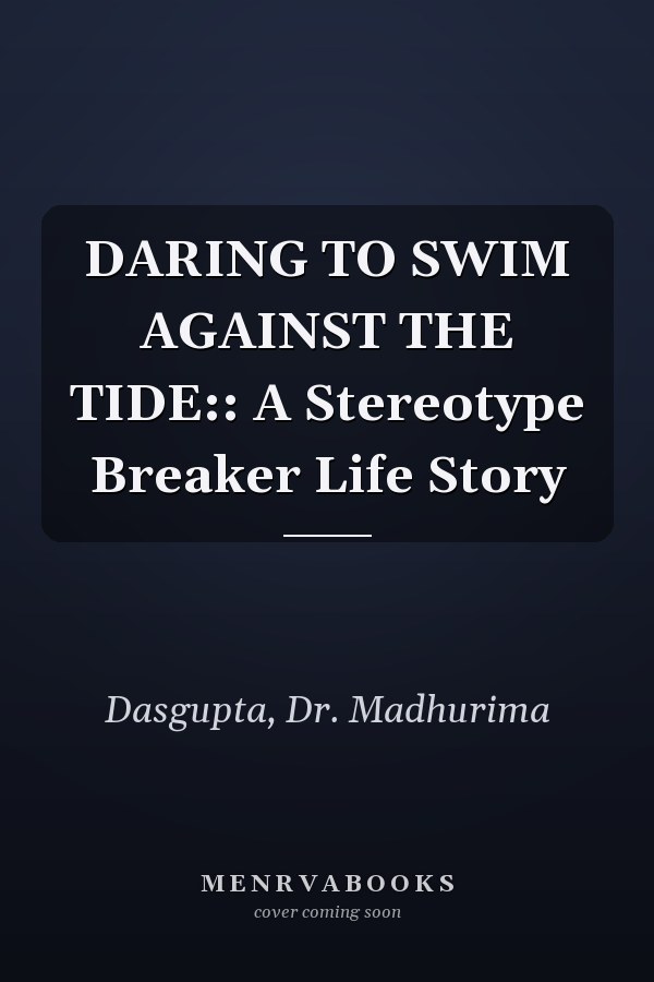 DARING TO SWIM AGAINST THE TIDE:: A Stereotype Breaker Life Story