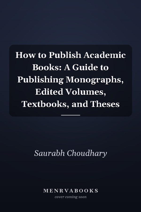 How to Publish Academic Books: A Guide to Publishing Monographs, Edited Volumes, Textbooks, and Theses