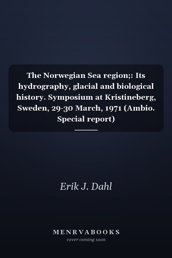 The Norwegian Sea region;: Its hydrography, glacial and biological history. Symposium at Kristineberg, Sweden, 29-30 March, 1971 (Ambio. Special report)