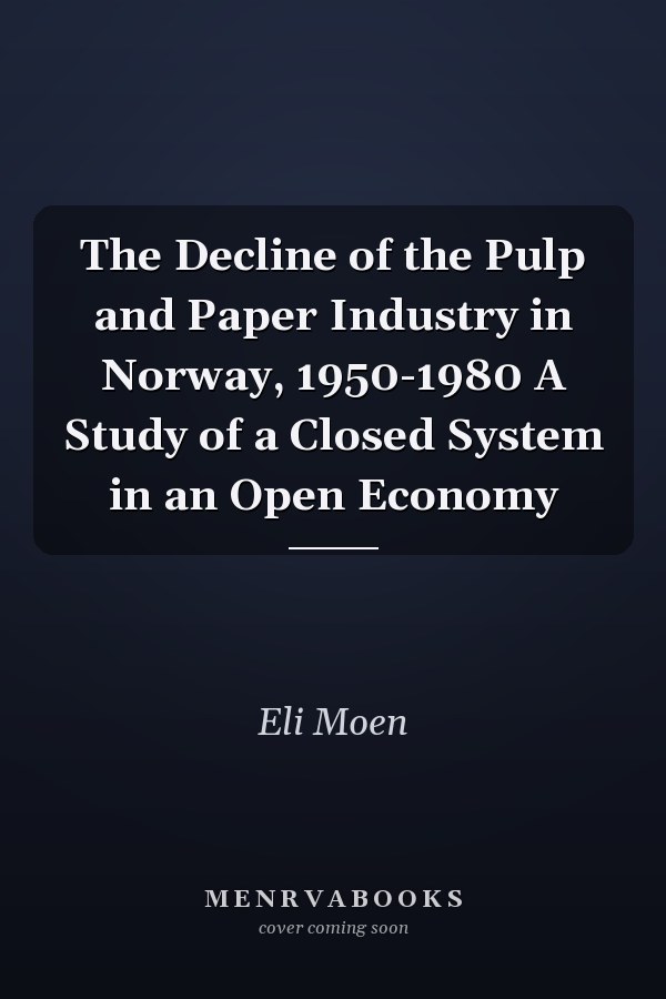 The Decline of the Pulp and Paper Industry in Norway, 1950-1980 A Study of a Closed System in an Open Economy