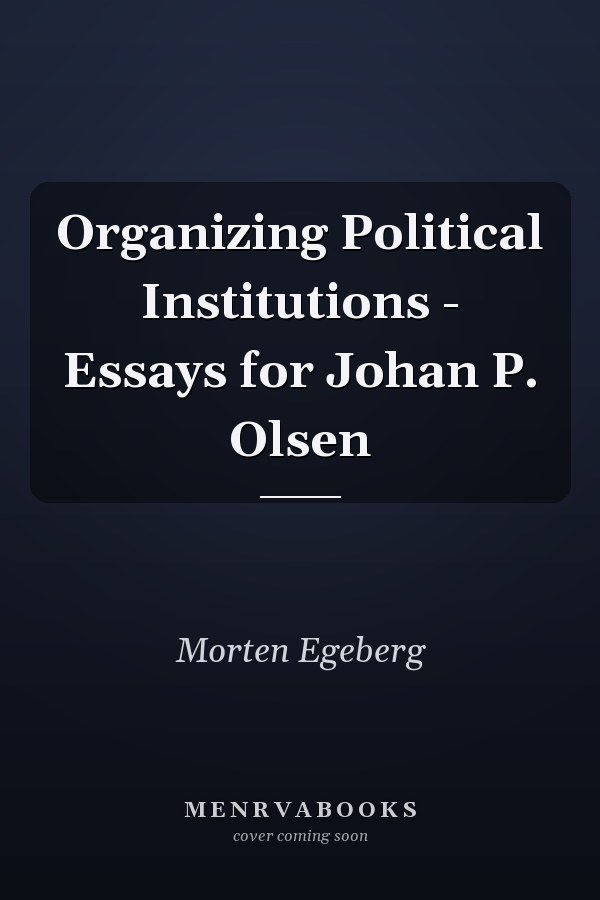 Organizing Political Institutions - Essays for Johan P. Olsen