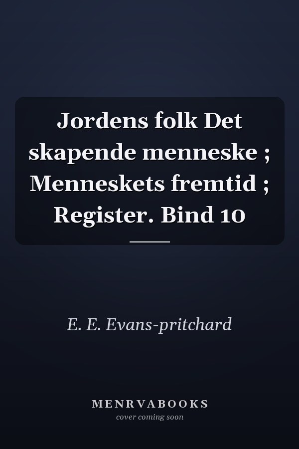Jordens folk Det skapende menneske ; Menneskets fremtid ; Register. Bind 10