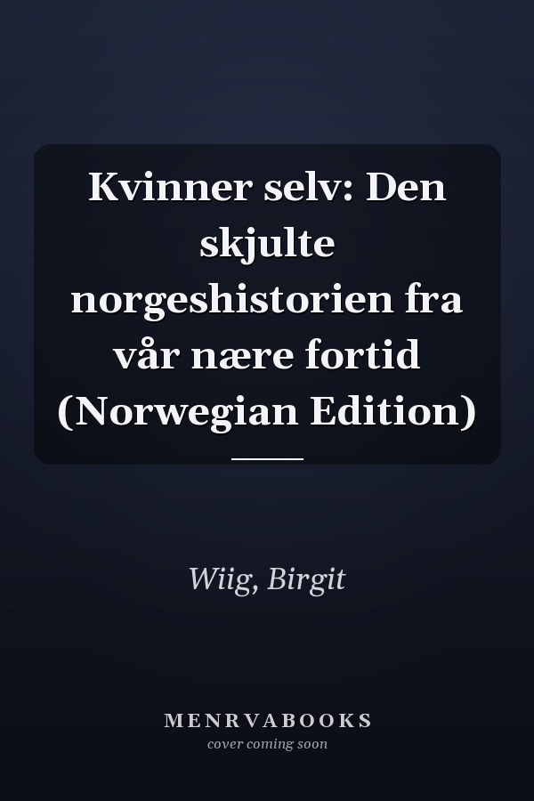 Kvinner selv: Den skjulte norgeshistorien fra vår nære fortid (Norwegian Edition)