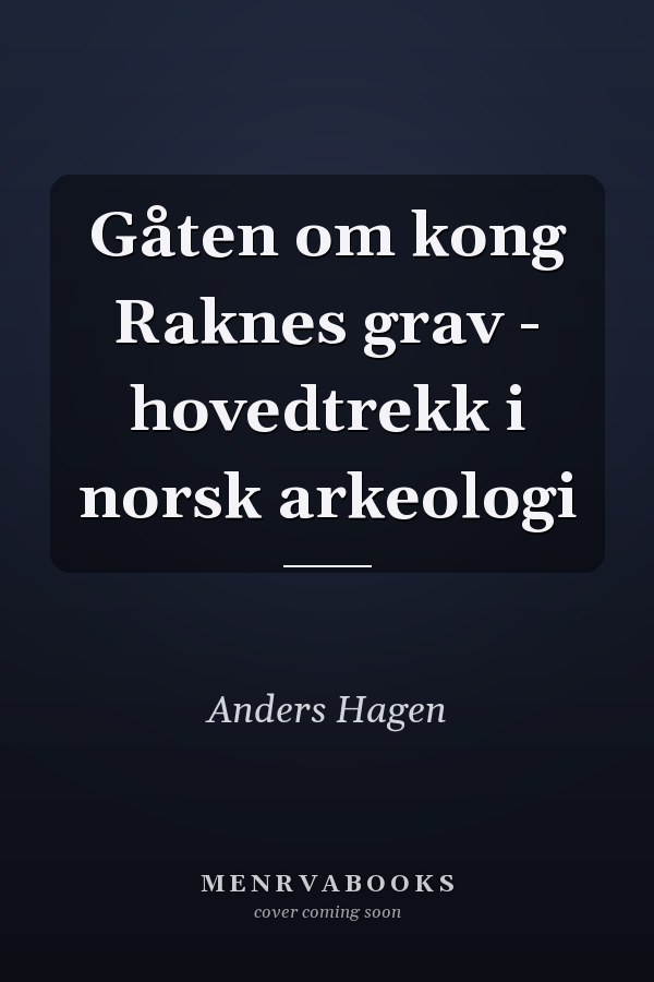 Gåten om kong Raknes grav - hovedtrekk i norsk arkeologi