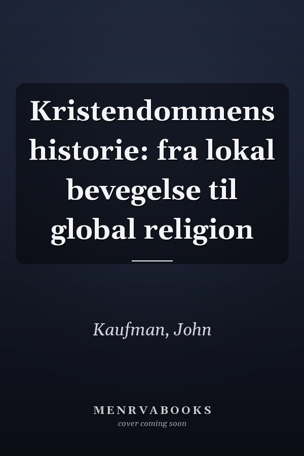 Kristendommens historie: fra lokal bevegelse til global religion