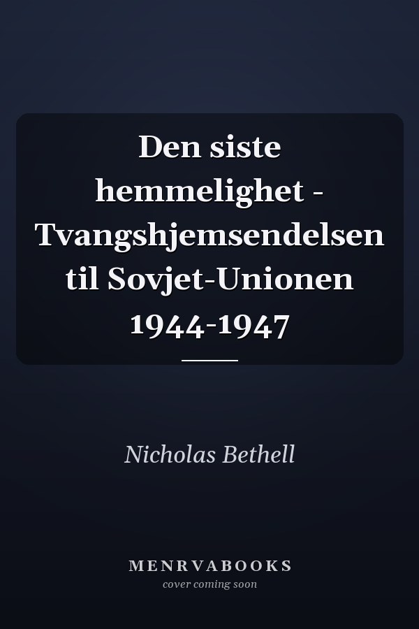 Den siste hemmelighet - Tvangshjemsendelsen til Sovjet-Unionen 1944-1947