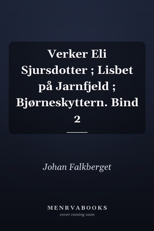 Verker Eli Sjursdotter ; Lisbet på Jarnfjeld ; Bjørneskyttern. Bind 2