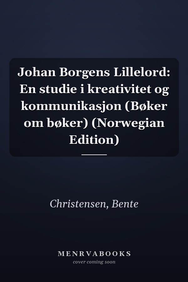 Johan Borgens Lillelord: En studie i kreativitet og kommunikasjon (Bøker om bøker) (Norwegian Edition)