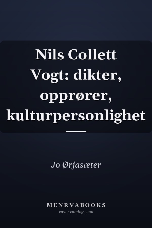 Nils Collett Vogt: dikter, opprører, kulturpersonlighet