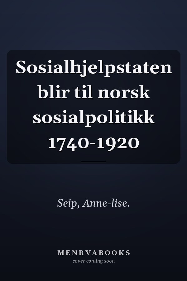 Sosialhjelpstaten blir til norsk sosialpolitikk 1740-1920