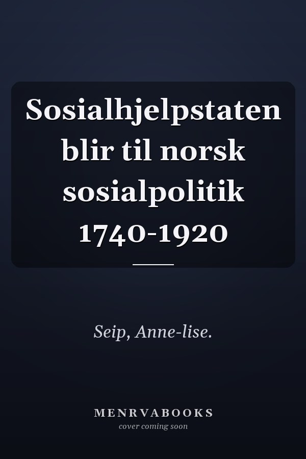Sosialhjelpstaten blir til norsk sosialpolitik 1740-1920