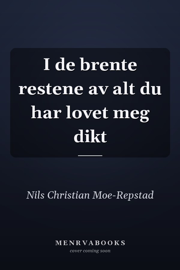 I de brente restene av alt du har lovet meg dikt