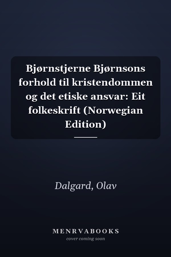 Bjørnstjerne Bjørnsons forhold til kristendommen og det etiske ansvar: Eit folkeskrift (Norwegian Edition)
