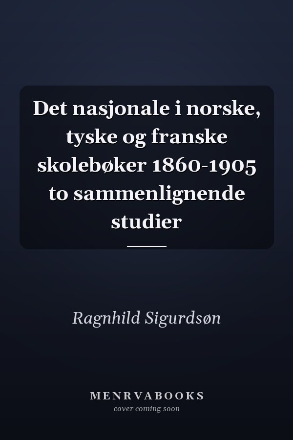 Det nasjonale i norske, tyske og franske skolebøker 1860-1905 to sammenlignende studier