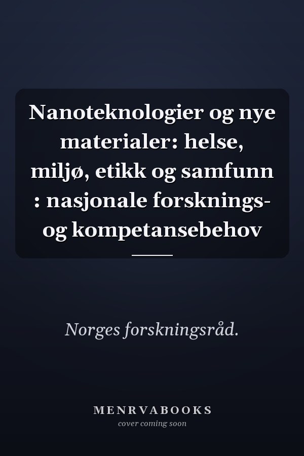 Nanoteknologier og nye materialer: helse, miljø, etikk og samfunn : nasjonale forsknings- og kompetansebehov
