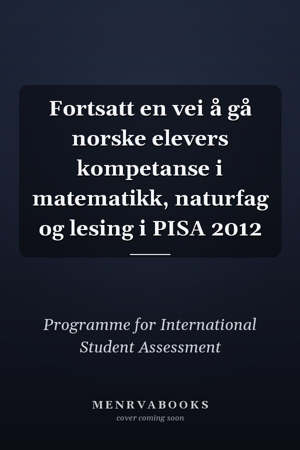 Fortsatt en vei å gå norske elevers kompetanse i matematikk, naturfag og lesing i PISA 2012