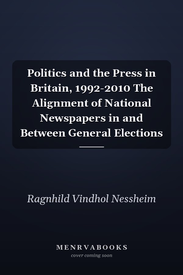Politics and the Press in Britain, 1992-2010 The Alignment of National Newspapers in and Between General Elections