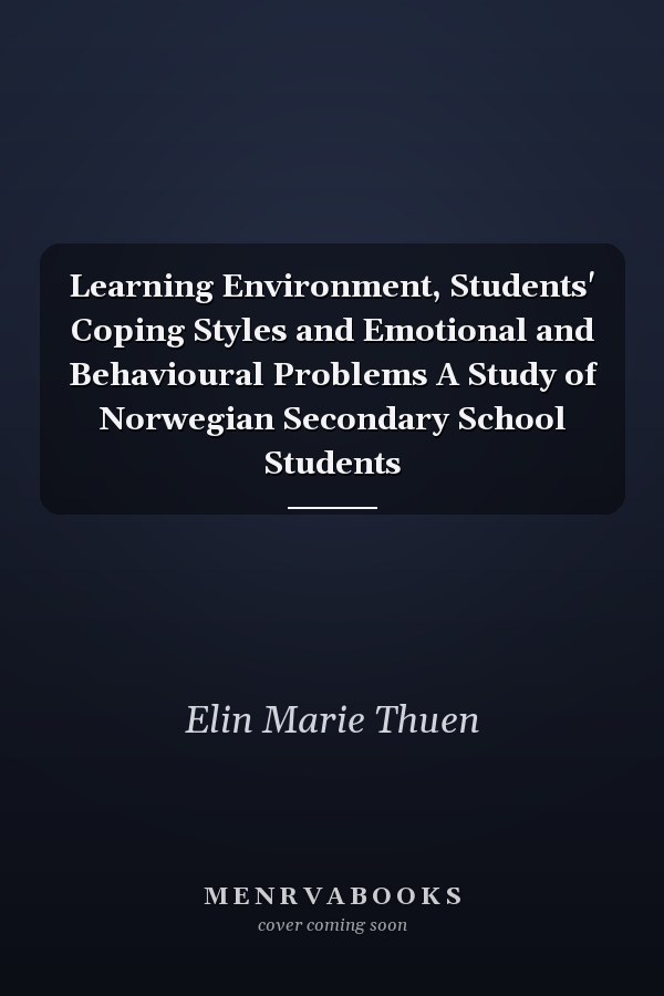 Learning Environment, Students' Coping Styles and Emotional and Behavioural Problems A Study of Norwegian Secondary School Students