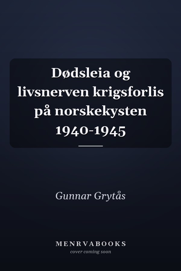 Dødsleia og livsnerven krigsforlis på norskekysten 1940-1945