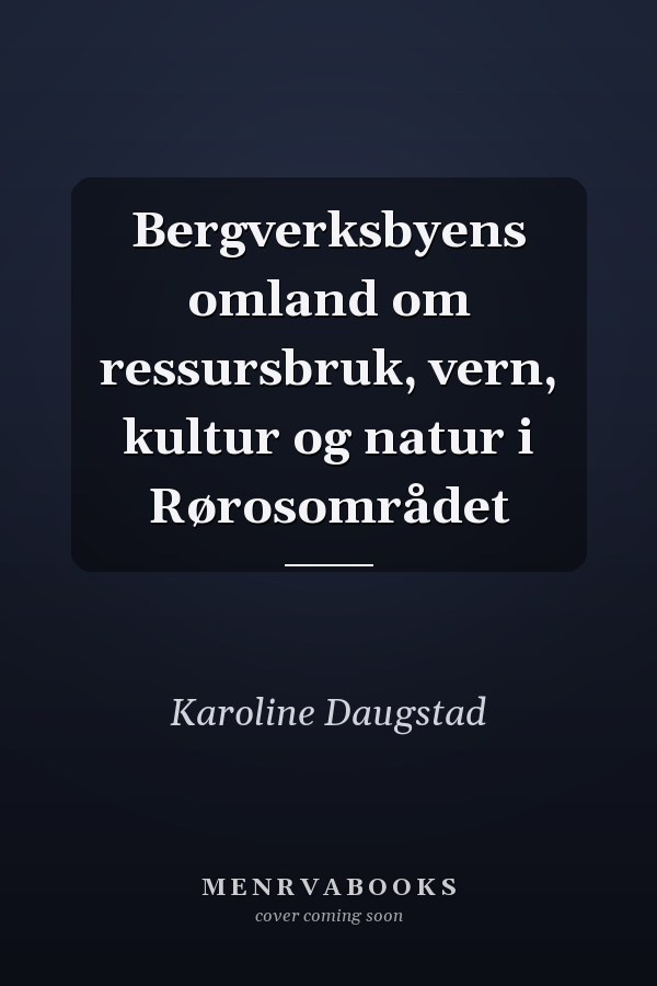 Bergverksbyens omland om ressursbruk, vern, kultur og natur i Rørosområdet