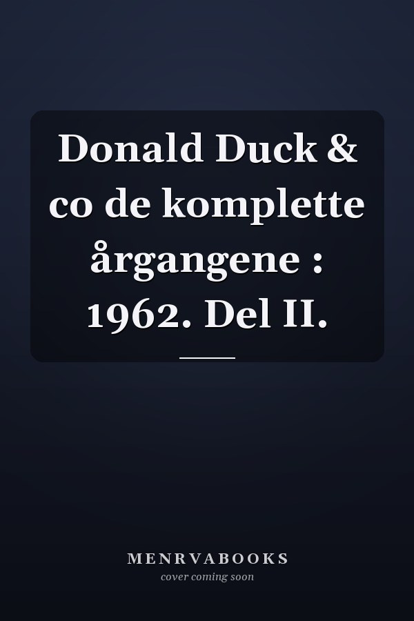 Donald Duck & co de komplette årgangene : 1962. Del II.