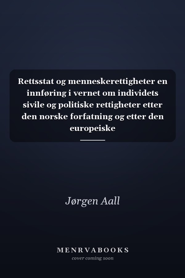 Rettsstat og menneskerettigheter en innføring i vernet om individets sivile og politiske rettigheter etter den norske forfatning og etter den europeiske menneskerettighetskonvensjon