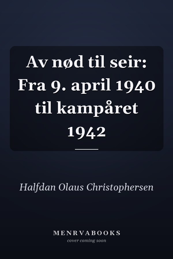 Av nød til seir: Fra 9. april 1940 til kampåret 1942