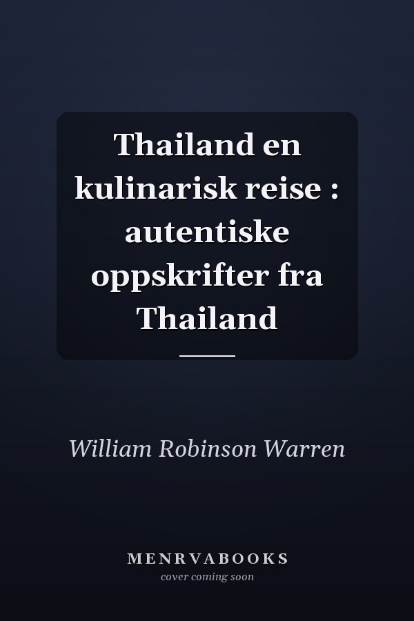 Thailand en kulinarisk reise : autentiske oppskrifter fra Thailand