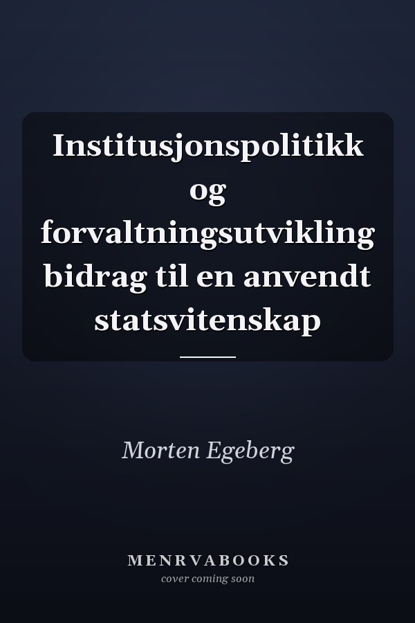 Institusjonspolitikk og forvaltningsutvikling bidrag til en anvendt statsvitenskap