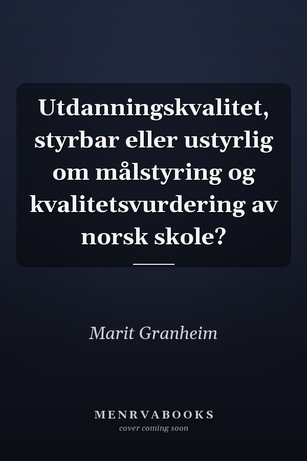 Utdanningskvalitet, styrbar eller ustyrlig om målstyring og kvalitetsvurdering av norsk skole?
